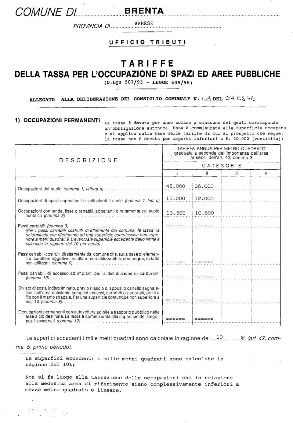 i,'~k.:. 1) OCCUPAZIONI PERMANENTI La tassa è dovuta per anno solare a ciascuno dei quali corrisponde un'obbligazione autonoma.