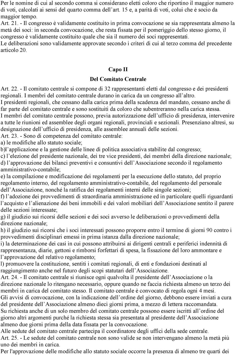 - Il congresso è validamente costituito in prima convocazione se sia rappresentata almeno la metà dei soci: in seconda convocazione, che resta fissata per il pomeriggio dello stesso giorno, il