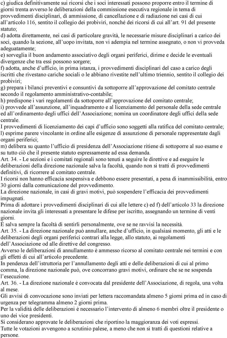 91 del presente statuto; d) adotta direttamente, nei casi di particolare gravità, le necessarie misure disciplinari a carico dei soci, quando la sezione, all uopo invitata, non vi adempia nel termine