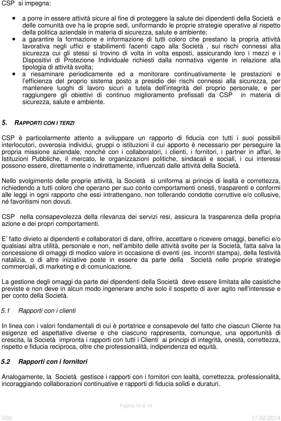 stabilimenti facenti capo alla Società, sui rischi connessi alla sicurezza cui gli stessi si trovino di volta in volta esposti, assicurando loro i mezzi e i Dispositivi di Protezione Individuale