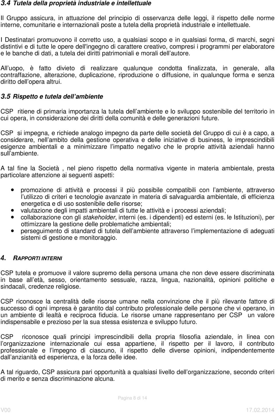 I Destinatari promuovono il corretto uso, a qualsiasi scopo e in qualsiasi forma, di marchi, segni distintivi e di tutte le opere dell'ingegno di carattere creativo, compresi i programmi per