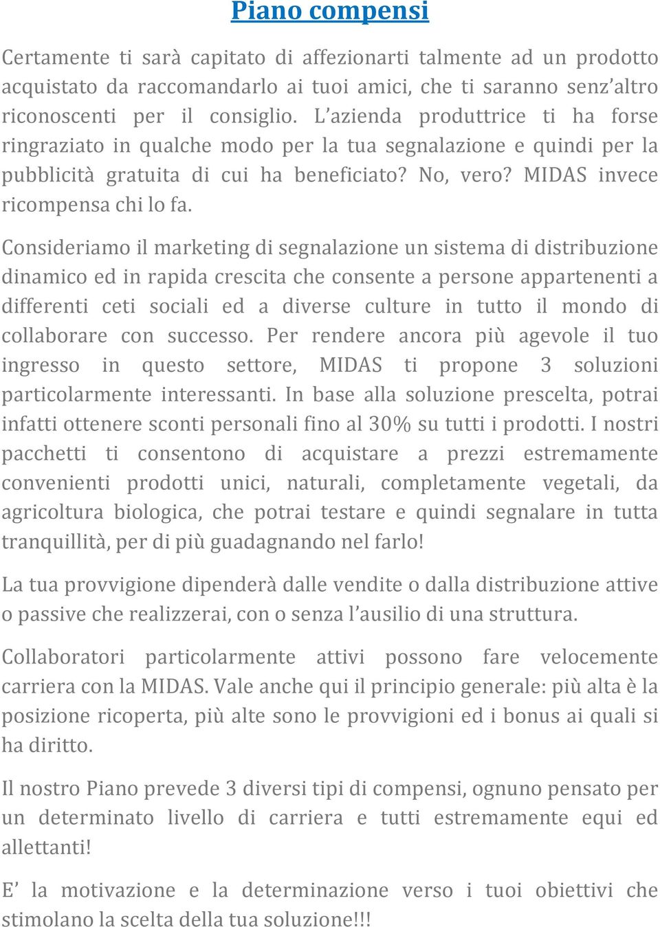 Consideriamo il marketing di segnalazione un sistema di distribuzione dinamico ed in rapida crescita che consente a persone appartenenti a differenti ceti sociali ed a diverse culture in tutto il