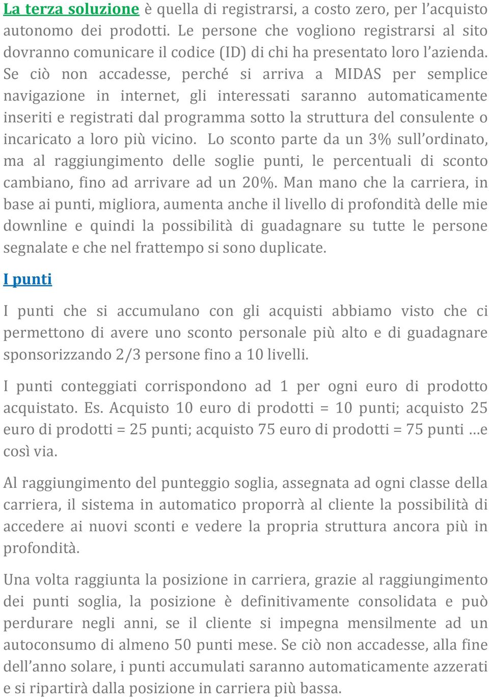 Se ciò non accadesse, perché si arriva a MIDAS per semplice navigazione in internet, gli interessati saranno automaticamente inseriti e registrati dal programma sotto la struttura del consulente o