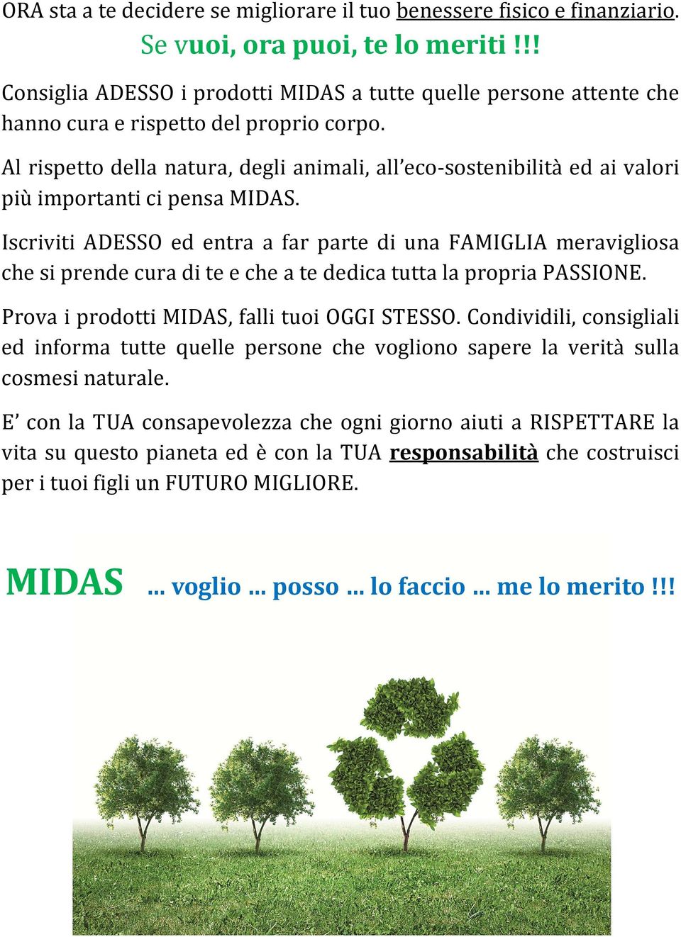 Al rispetto della natura, degli animali, all eco-sostenibilità ed ai valori più importanti ci pensa MIDAS.