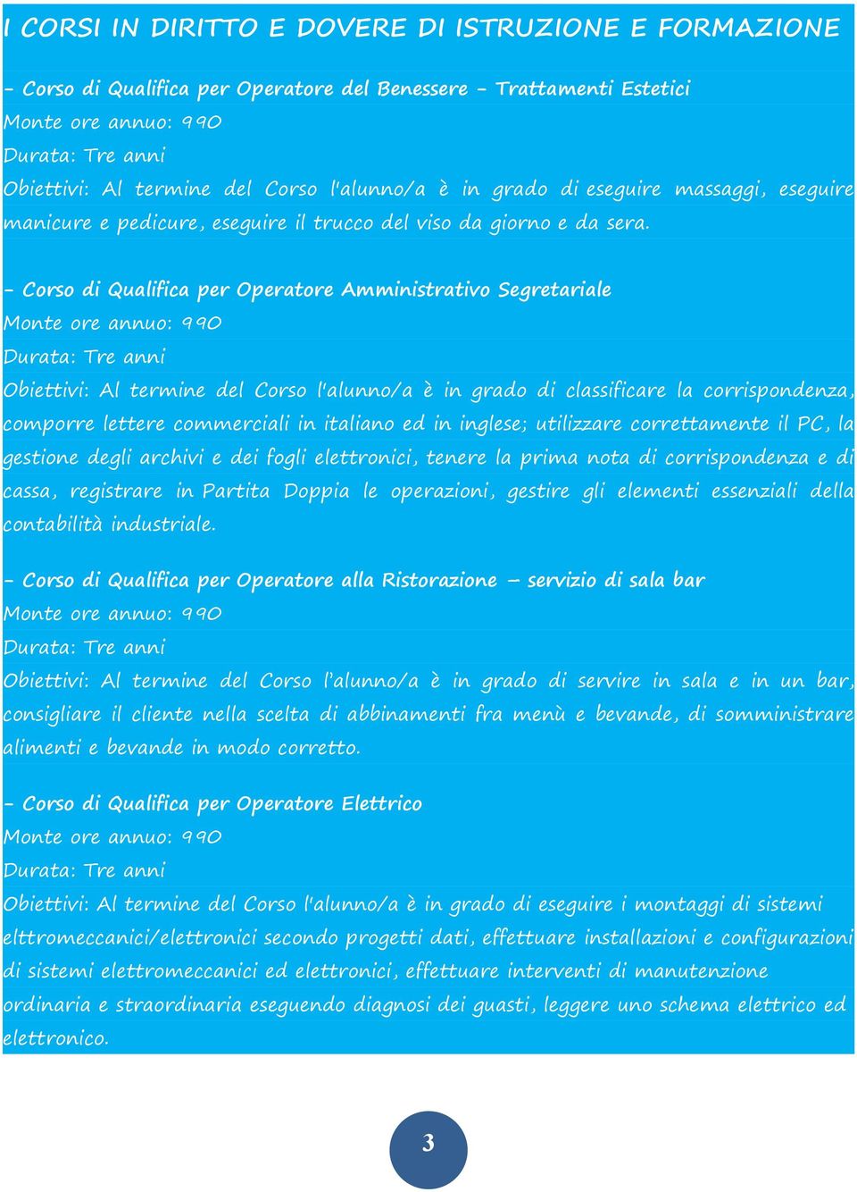 - Corso di Qualifica per Operatore Amministrativo Segretariale Obiettivi: Al termine del Corso l'alunno/a è in grado di classificare la corrispondenza, comporre lettere commerciali in italiano ed in