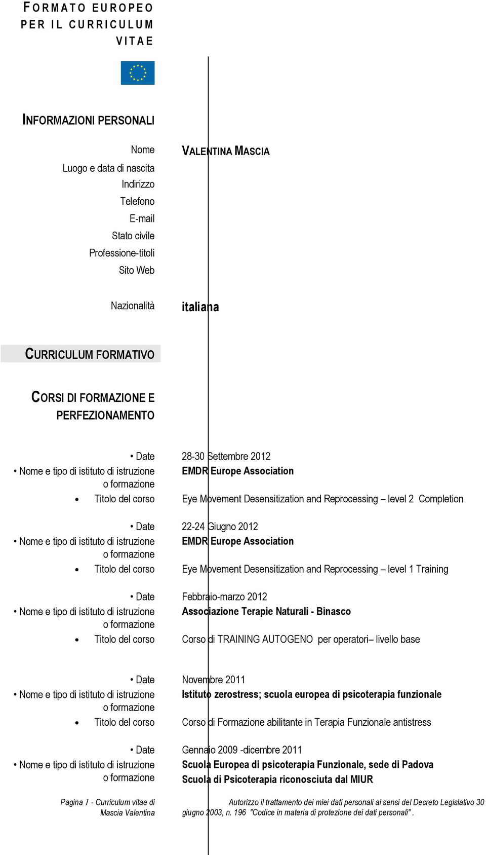 level 2 Completion 22-24 Giugno 2012 EMDR Europe Association Titolo del corso Eye Movement Desensitization and Reprocessing level 1 Training Febbraio-marzo 2012 Associazione Terapie Naturali -