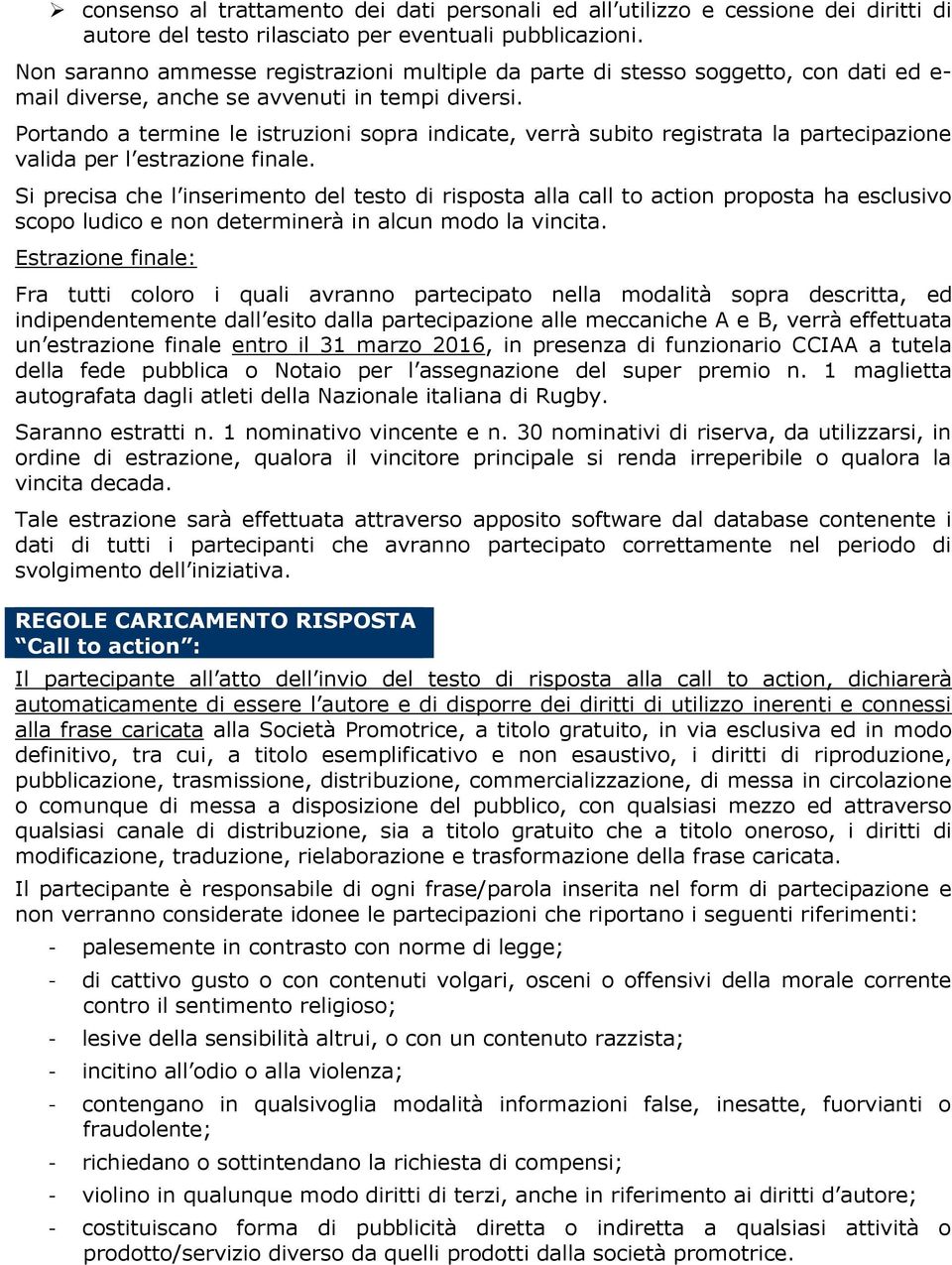 Portando a termine le istruzioni sopra indicate, verrà subito registrata la partecipazione valida per l estrazione finale.