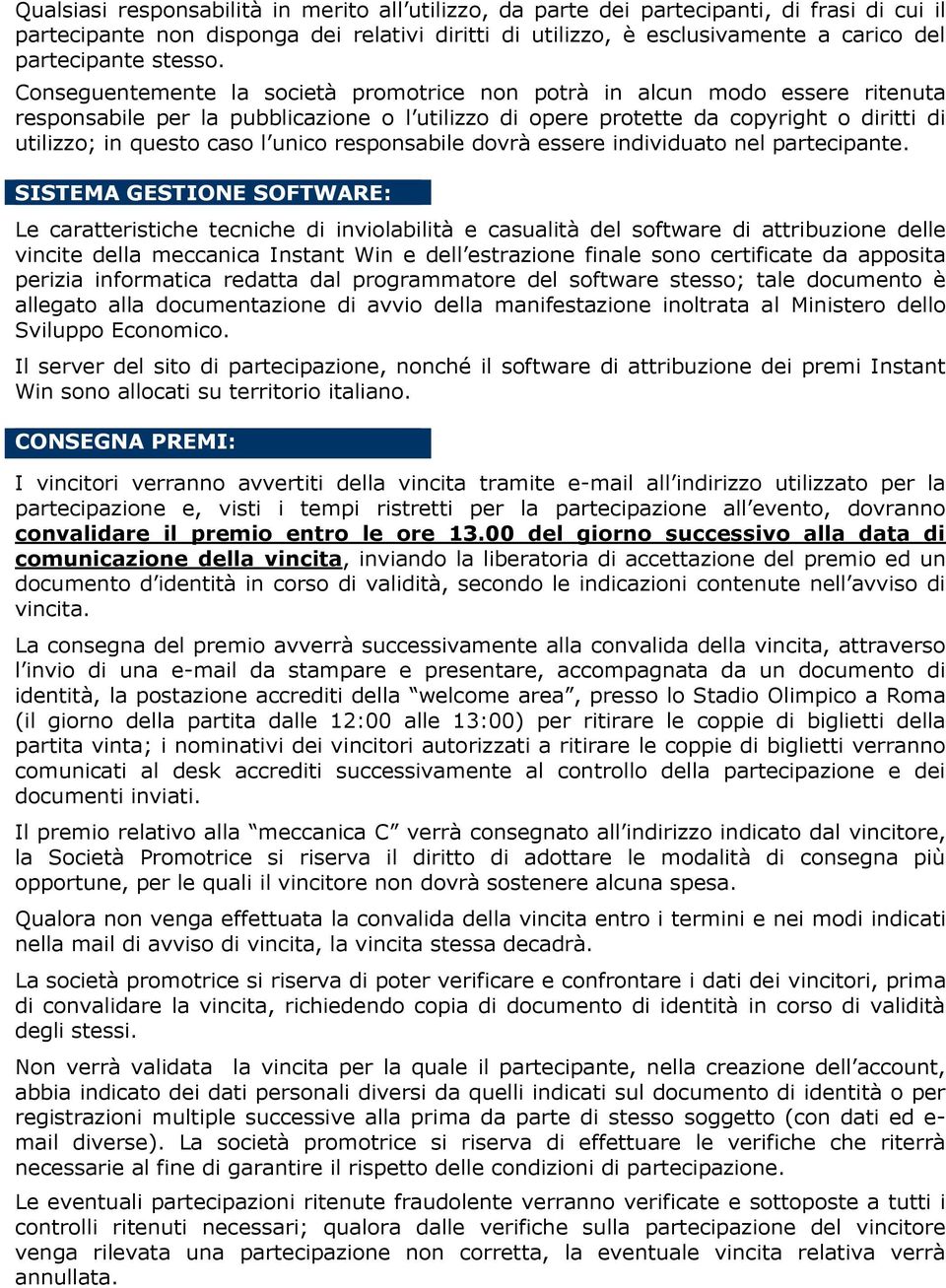 Conseguentemente la società promotrice non potrà in alcun modo essere ritenuta responsabile per la pubblicazione o l utilizzo di opere protette da copyright o diritti di utilizzo; in questo caso l