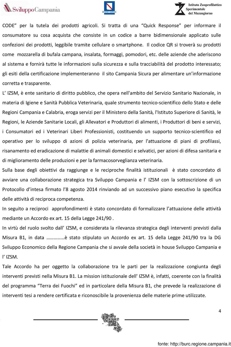 smartphone. Il codice QR si troverà su prodotti come mozzarella di bufala campana, insalata, formaggi, pomodori, etc.