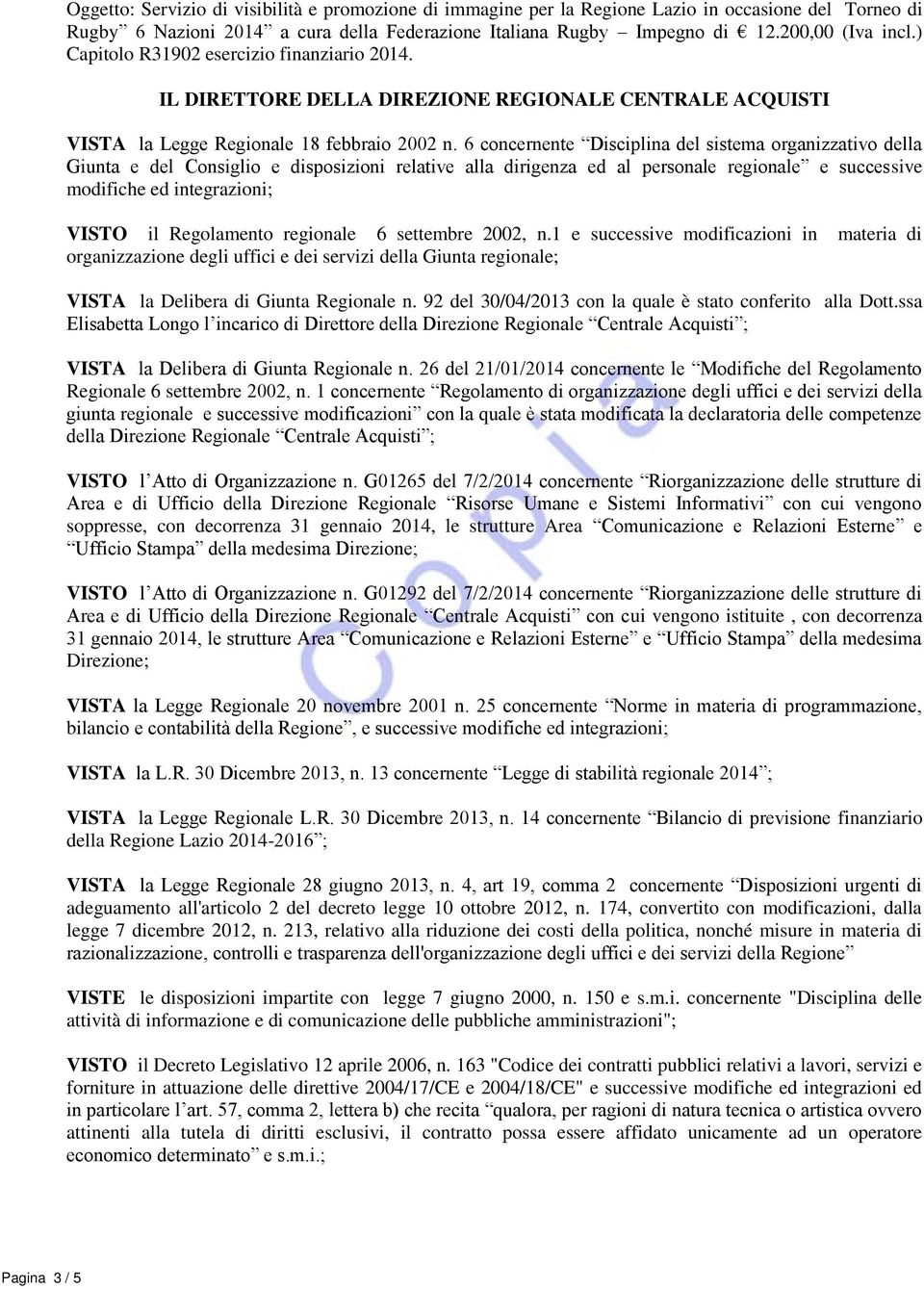 6 concernente Disciplina del sistema organizzativo della Giunta e del Consiglio e disposizioni relative alla dirigenza ed al personale regionale e successive modifiche ed integrazioni; VISTO il