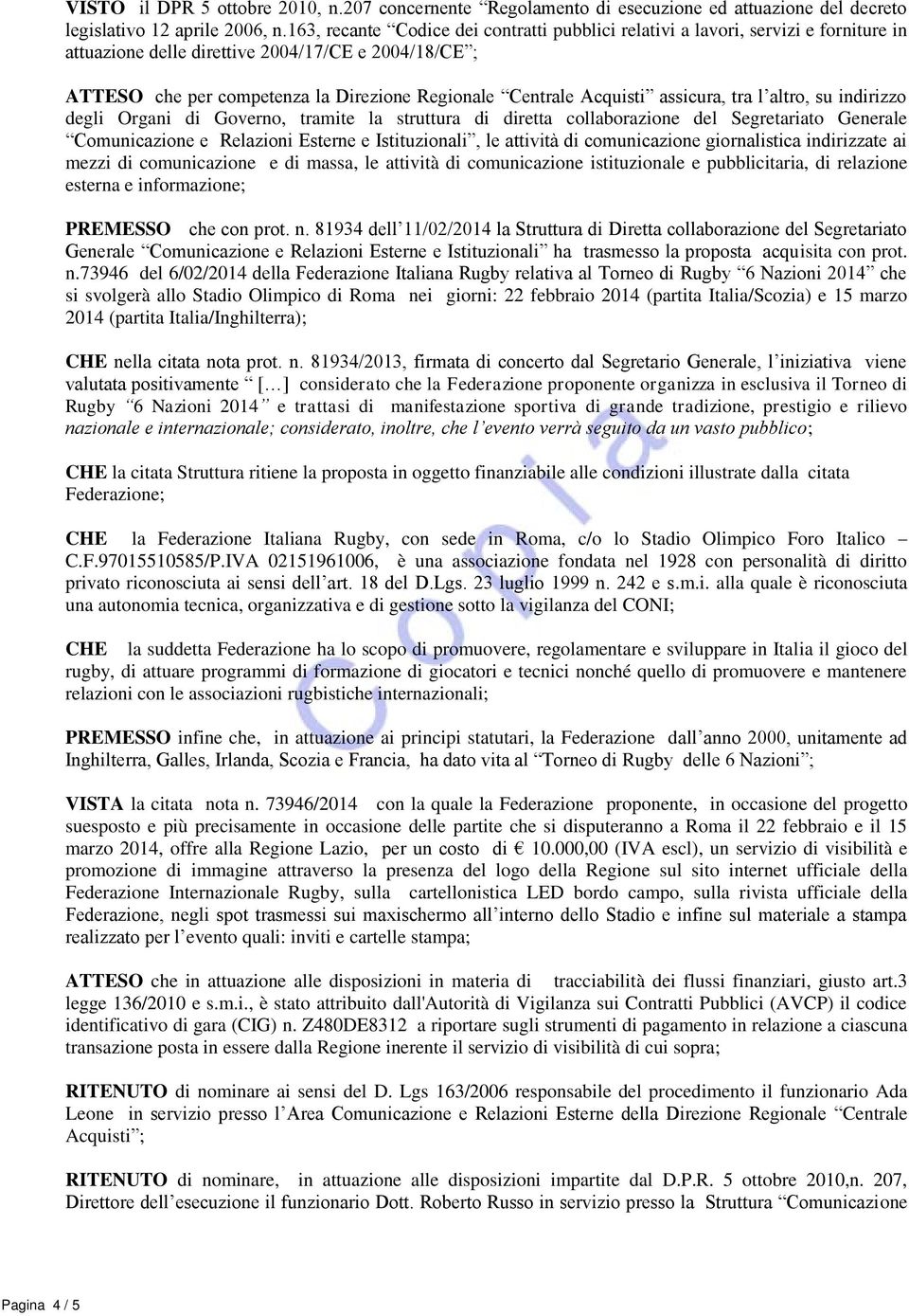 Acquisti assicura, tra l altro, su indirizzo degli Organi di Governo, tramite la struttura di diretta collaborazione del Segretariato Generale Comunicazione e Relazioni Esterne e Istituzionali, le