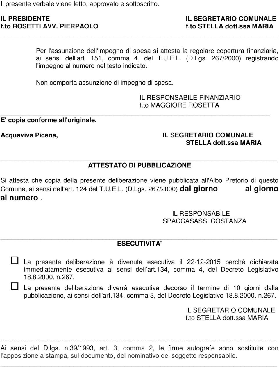 267/2000) registrando l'impegno al numero nel testo indicato. Non comporta assunzione di impegno di spesa. IL RESPONSABILE FINANZIARIO f.to MAGGIORE ROSETTA E' copia conforme all'originale.