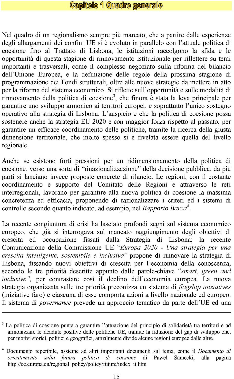 riforma del bilancio dell Unione Europea, e la definizione delle regole della prossima stagione di programmazione dei Fondi strutturali, oltre alle nuove strategie da mettere in atto per la riforma