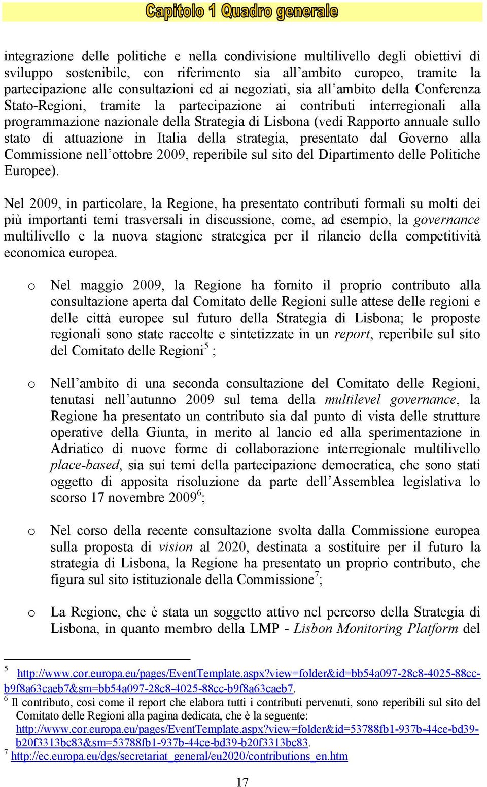 stato di attuazione in Italia della strategia, presentato dal Governo alla Commissione nell ottobre 2009, reperibile sul sito del Dipartimento delle Politiche Europee).