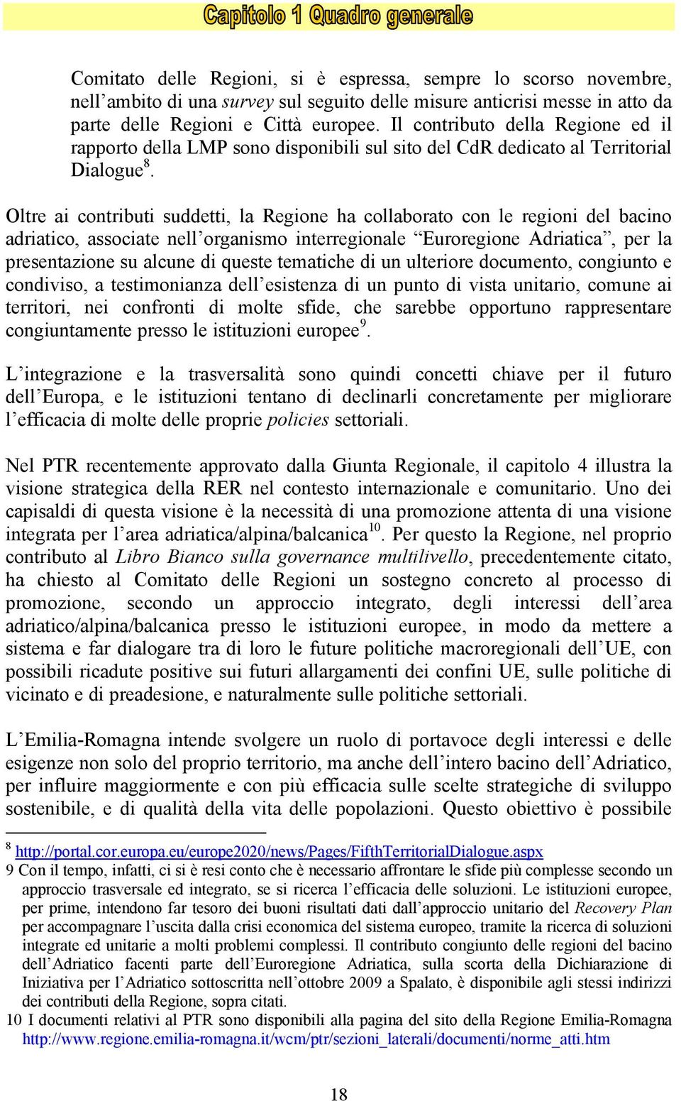 Oltre ai contributi suddetti, la Regione ha collaborato con le regioni del bacino adriatico, associate nell organismo interregionale Euroregione Adriatica, per la presentazione su alcune di queste