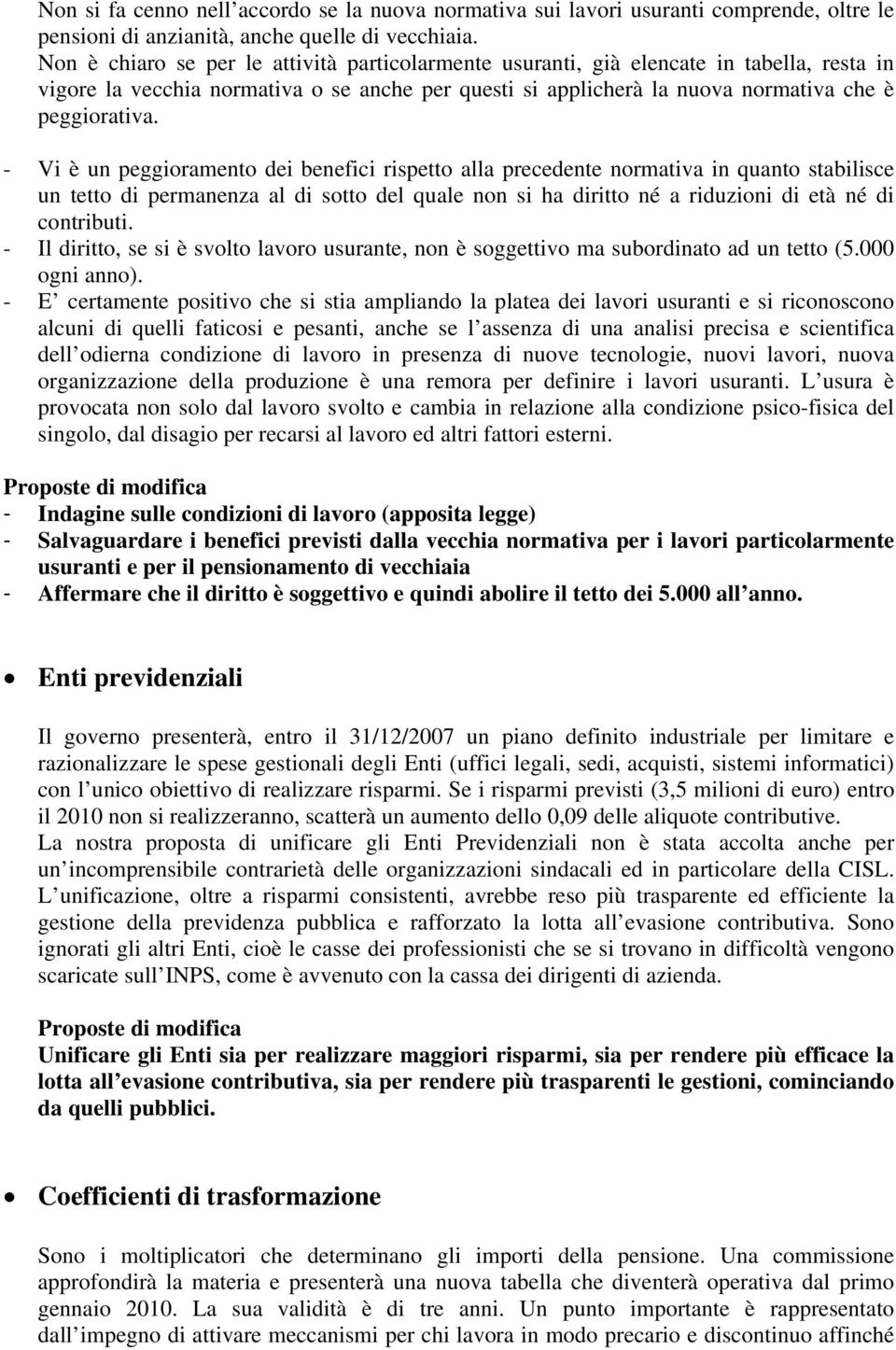 - Vi è un peggioramento dei benefici rispetto alla precedente normativa in quanto stabilisce un tetto di permanenza al di sotto del quale non si ha diritto né a riduzioni di età né di contributi.