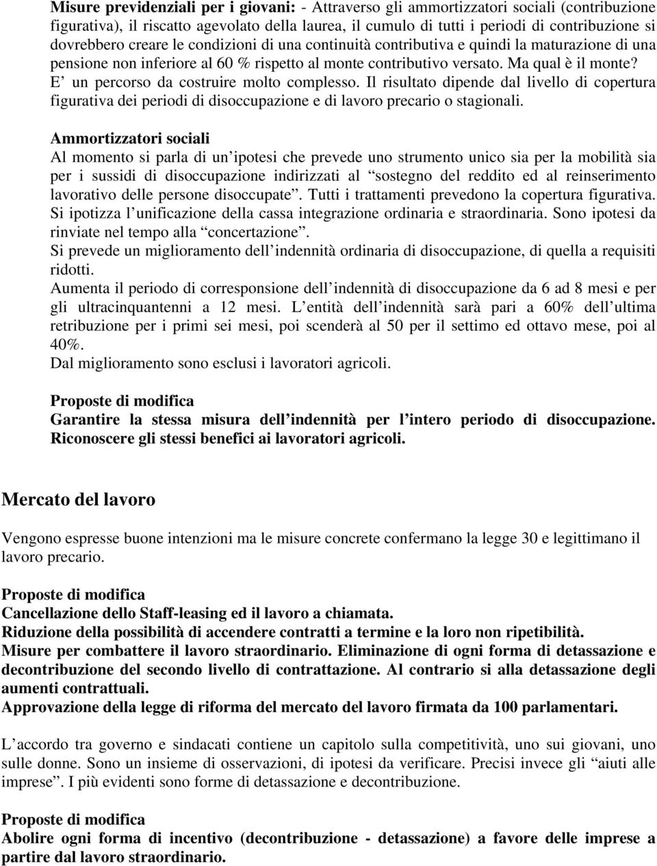 E un percorso da costruire molto complesso. Il risultato dipende dal livello di copertura figurativa dei periodi di disoccupazione e di lavoro precario o stagionali.