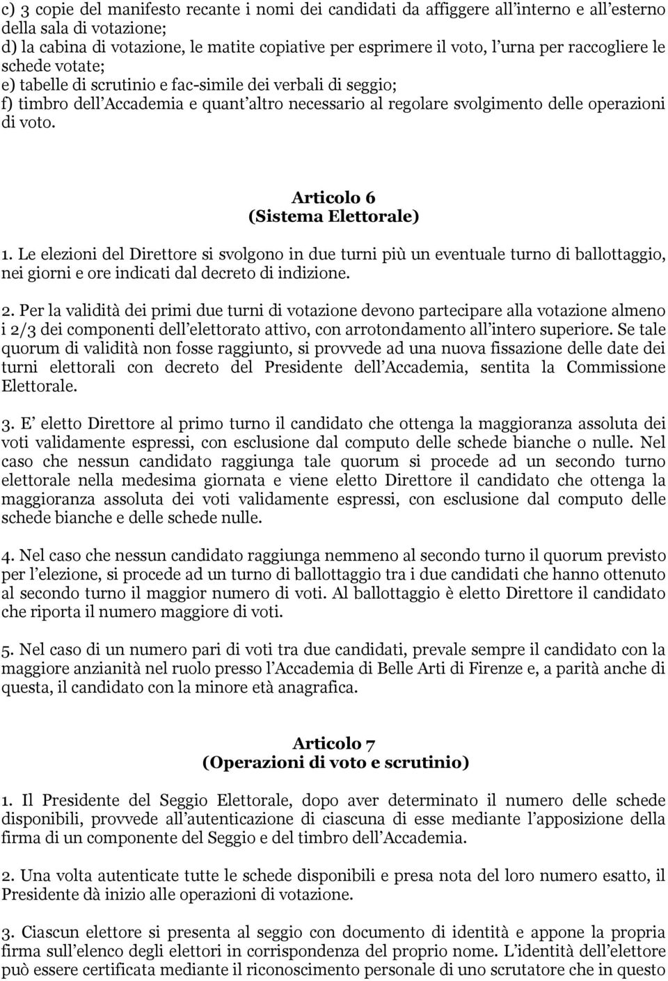 Articolo 6 (Sistema Elettorale) 1. Le elezioni del Direttore si svolgono in due turni più un eventuale turno di ballottaggio, nei giorni e ore indicati dal decreto di indizione. 2.