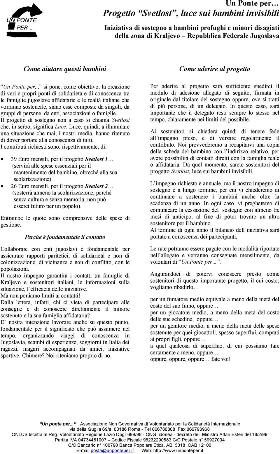 da singoli, da gruppi di persone, da enti, associazioni o famiglie. Il progetto di sostegno non a caso si chiama Svetlost che, in serbo, significa Luce.