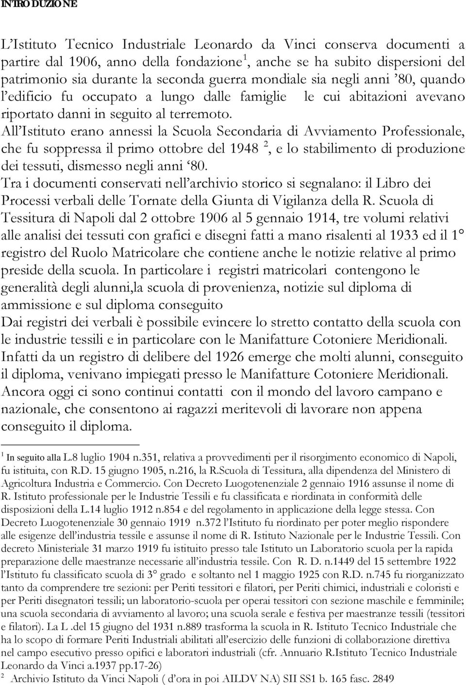 All Istituto erano annessi la Scuola Secondaria di Avviamento Professionale, 2 che fu soppressa il primo ottobre del 1948, e lo stabilimento di produzione dei tessuti, dismesso negli anni 80.