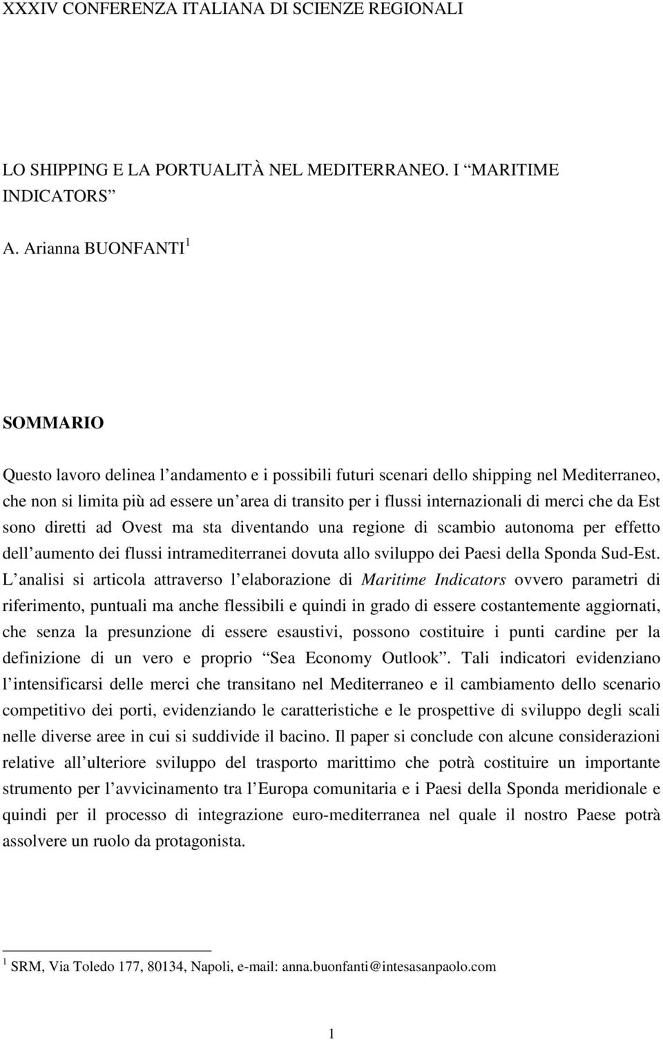 internazionali di merci che da Est sono diretti ad Ovest ma sta diventando una regione di scambio autonoma per effetto dell aumento dei flussi intramediterranei dovuta allo sviluppo dei Paesi della