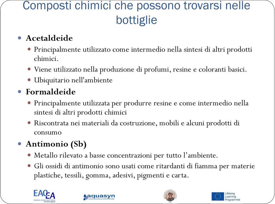 Ubiquitario nell'ambiente Formaldeide Principalmente utilizzata per produrre resine e come intermedio nella sintesi di altri prodotti chimici Riscontrata nei