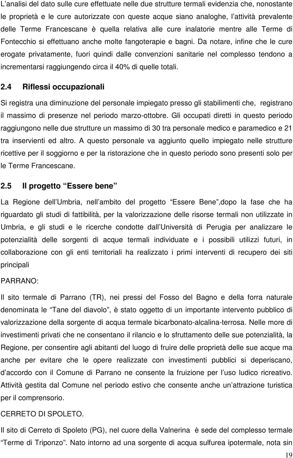 Da notare, infine che le cure erogate privatamente, fuori quindi dalle convenzioni sanitarie nel complesso tendono a incrementarsi raggiungendo circa il 40% di quelle totali. 2.