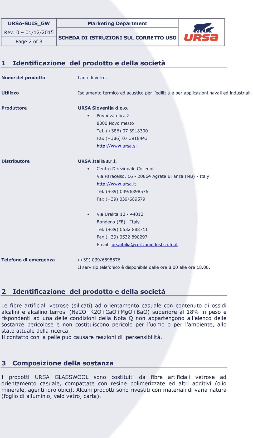 ursa.it Tel. (+39) 039/6898576 Fax (+39) 039/689579 Via Uralita 10-44012 Bondeno (FE) - Italy Tel. (+39) 0532 888711 Fax (+39) 0532 898297 Email: ursaitalia@cert.unindustria.fe.