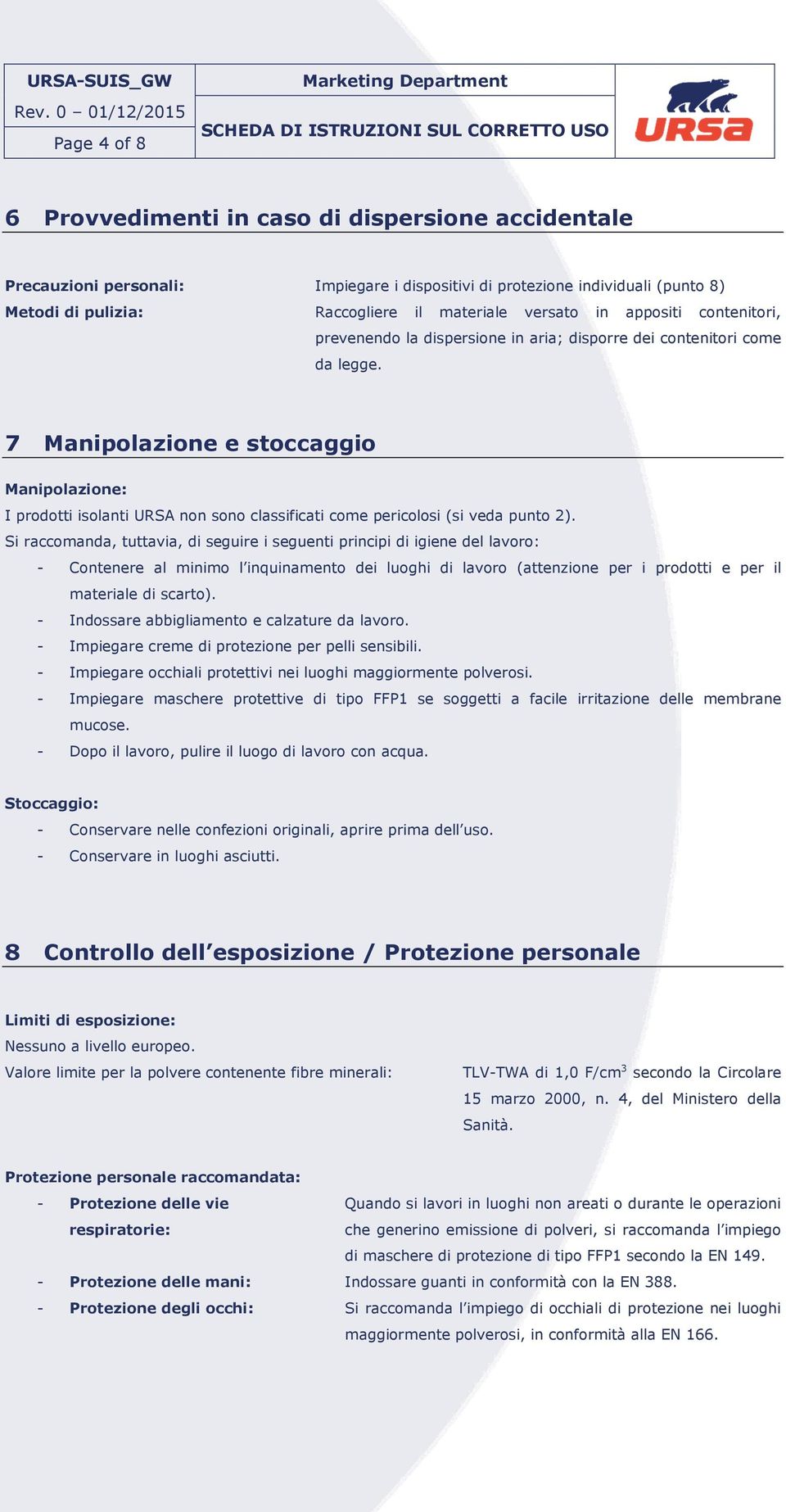 7 Manipolazione e stoccaggio Manipolazione: I prodotti isolanti URSA non sono classificati come pericolosi (si veda punto 2).