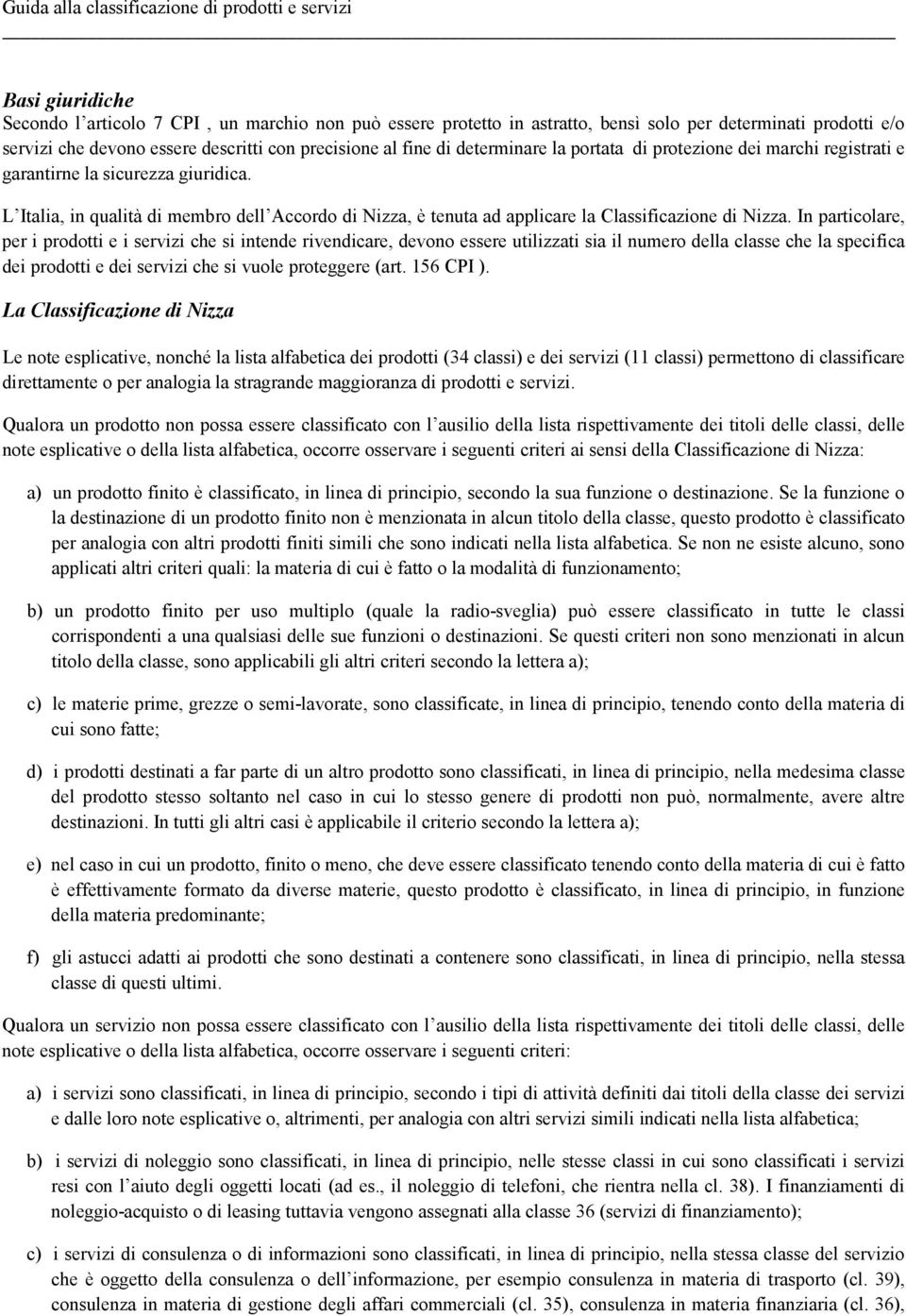 L Italia, in qualità di membro dell Accordo di Nizza, è tenuta ad applicare la Classificazione di Nizza.