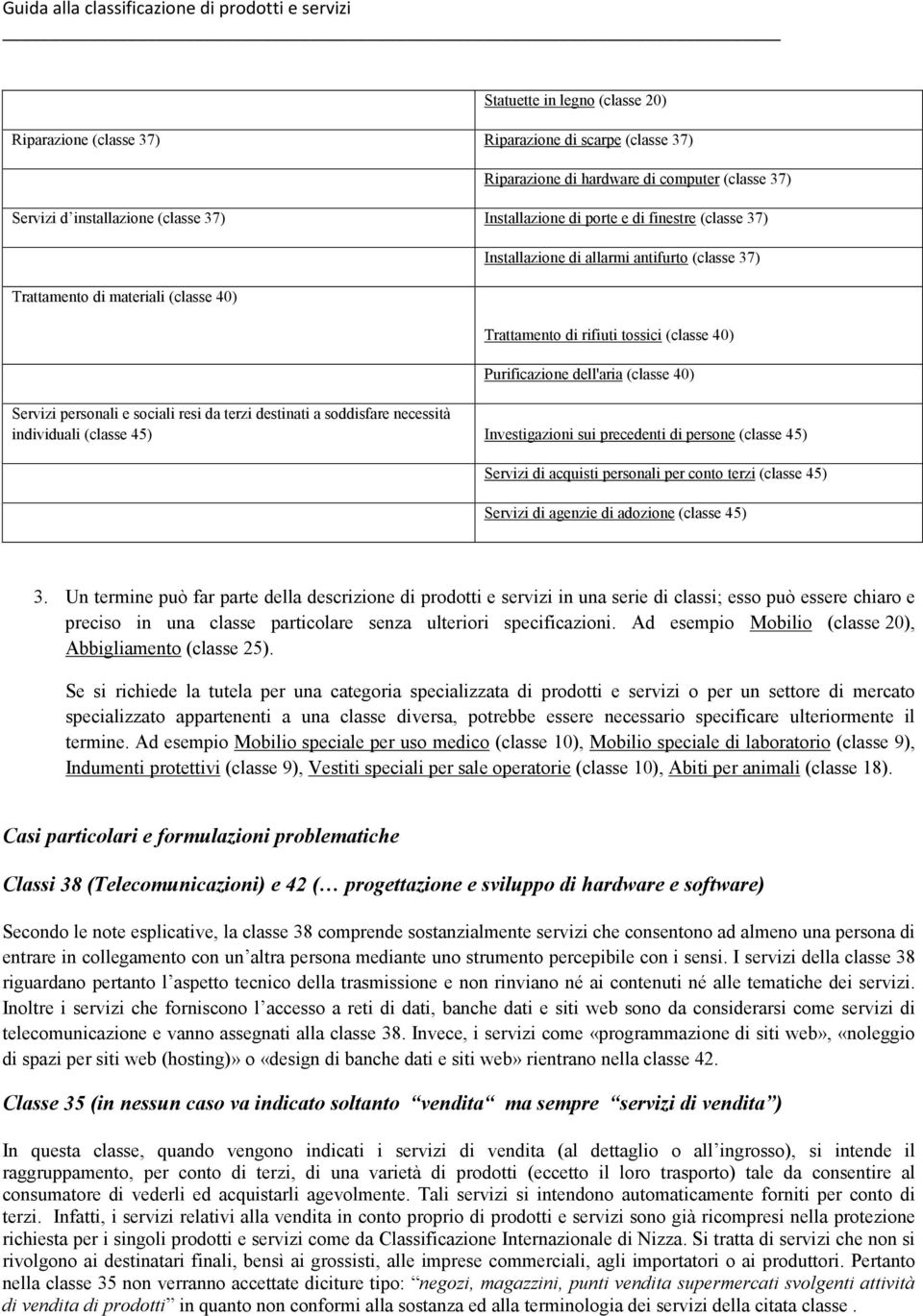 40) Purificazione dell'aria (classe 40) Servizi personali e sociali resi da terzi destinati a soddisfare necessità individuali (classe 45) Investigazioni sui precedenti di persone (classe 45) Servizi