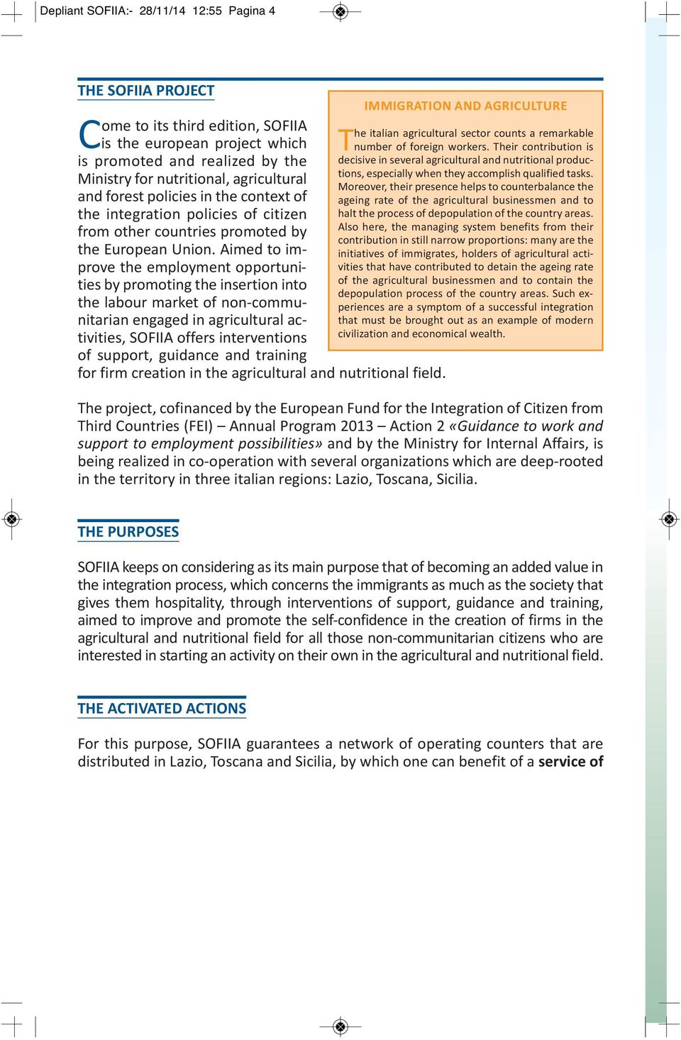 Aimed to improve the employment opportunities by promoting the insertion into the labour market of non communitarian engaged in agricultural activities, SOFIIA offers interventions of support,