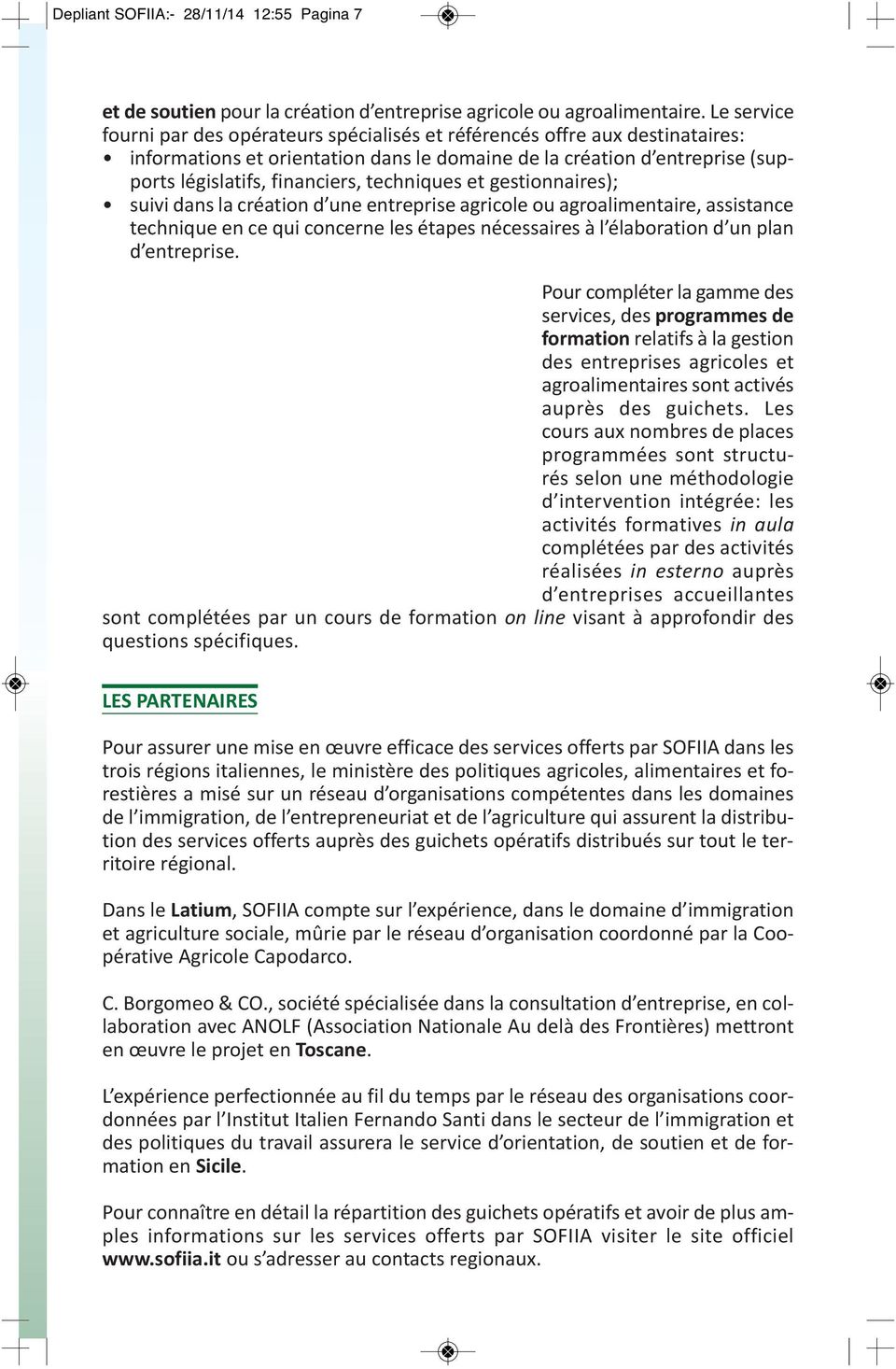 techniques et gestionnaires); suivi dans la création d une entreprise agricole ou agroalimentaire, assistance technique en ce qui concerne les étapes nécessaires à l élaboration d un plan d