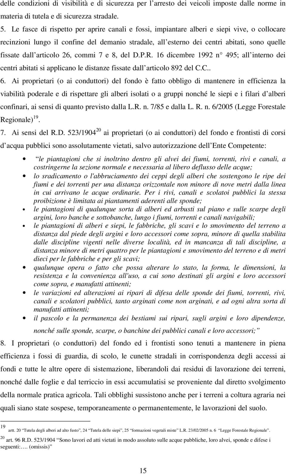 articolo 26, commi 7 e 8, del D.P.R. 16 dicembre 1992 n 495; all interno dei centri abitati si applicano le distanze fissate dall articolo 892 del C.C.. 6.