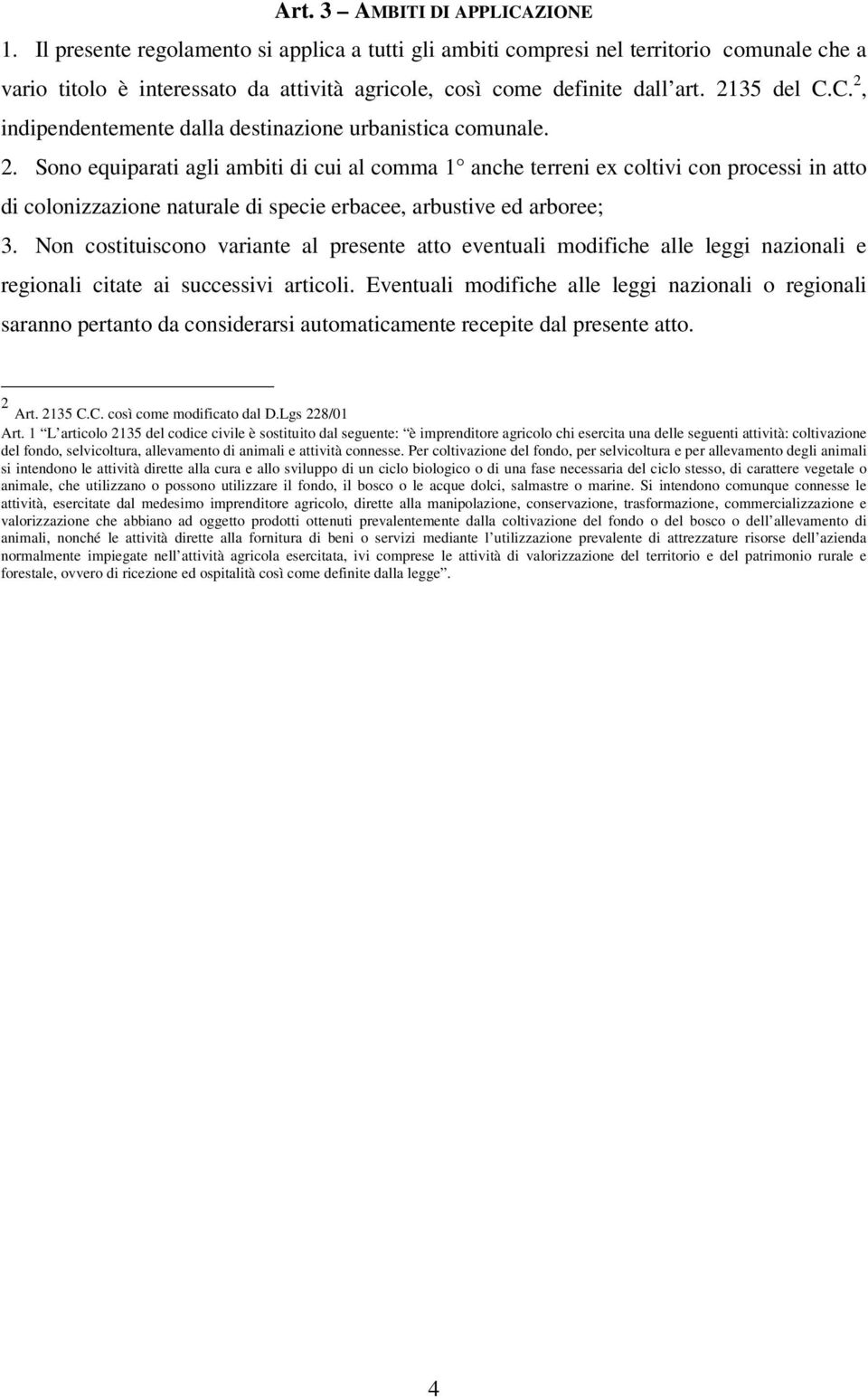 C. 2, indipendentemente dalla destinazione urbanistica comunale. 2. Sono equiparati agli ambiti di cui al comma 1 anche terreni ex coltivi con processi in atto di colonizzazione naturale di specie erbacee, arbustive ed arboree; 3.