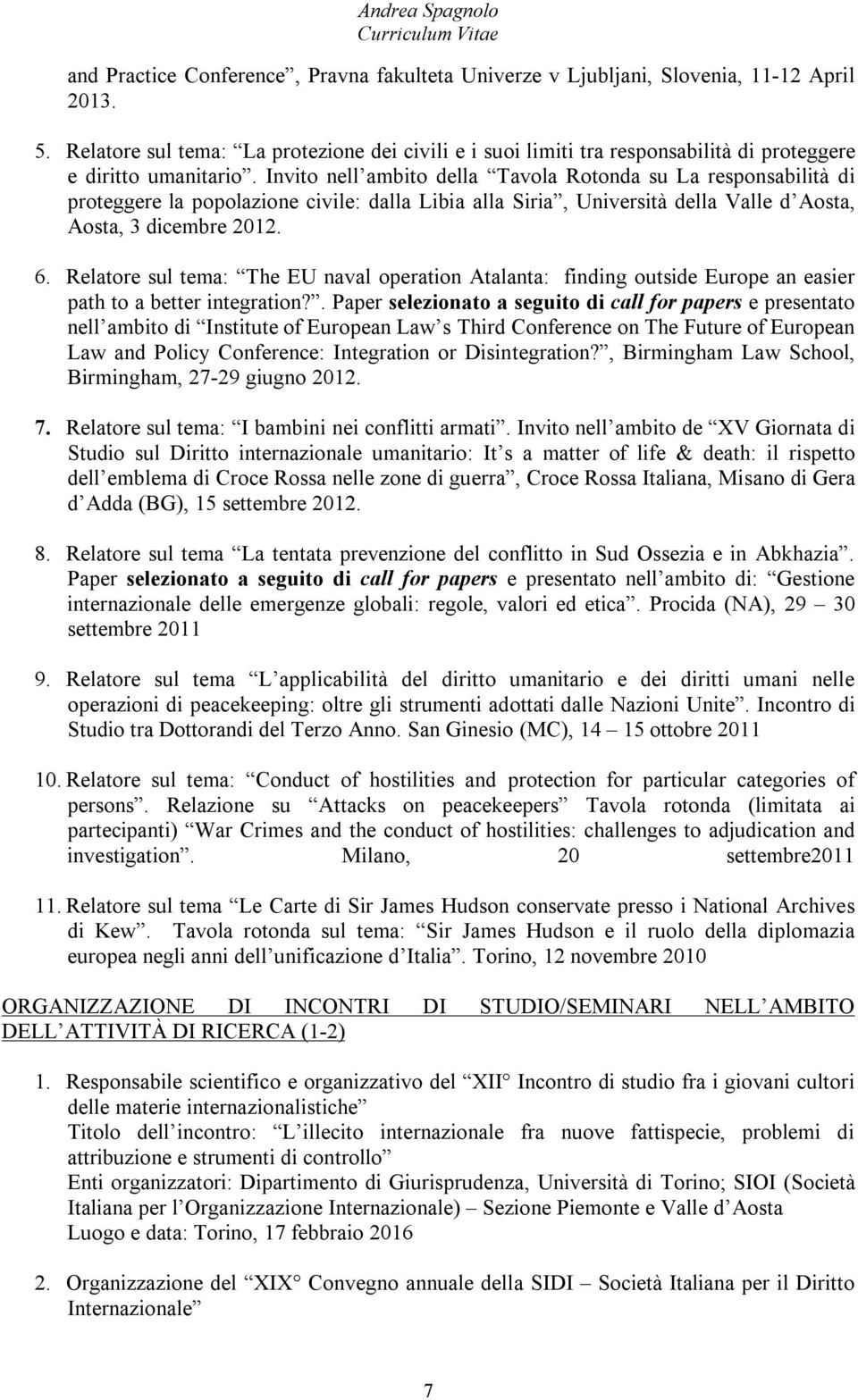 Invito nell ambito della Tavola Rotonda su La responsabilità di proteggere la popolazione civile: dalla Libia alla Siria, Università della Valle d Aosta, Aosta, 3 dicembre 2012. 6.