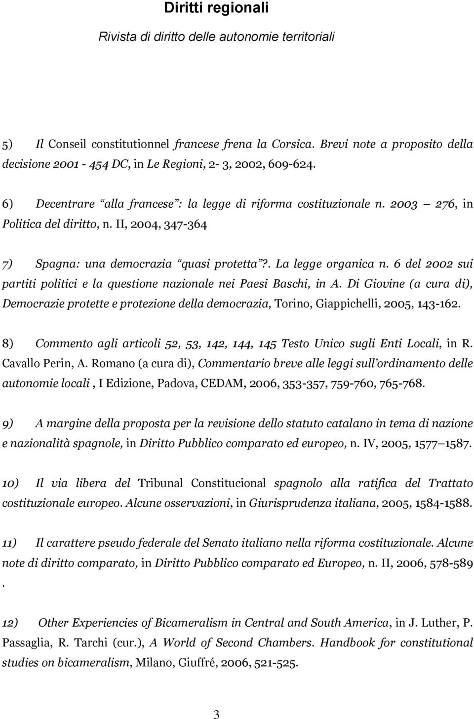 6 del 2002 sui partiti politici e la questione nazionale nei Paesi Baschi, in A. Di Giovine (a cura di), Democrazie protette e protezione della democrazia, Torino, Giappichelli, 2005, 143-162.