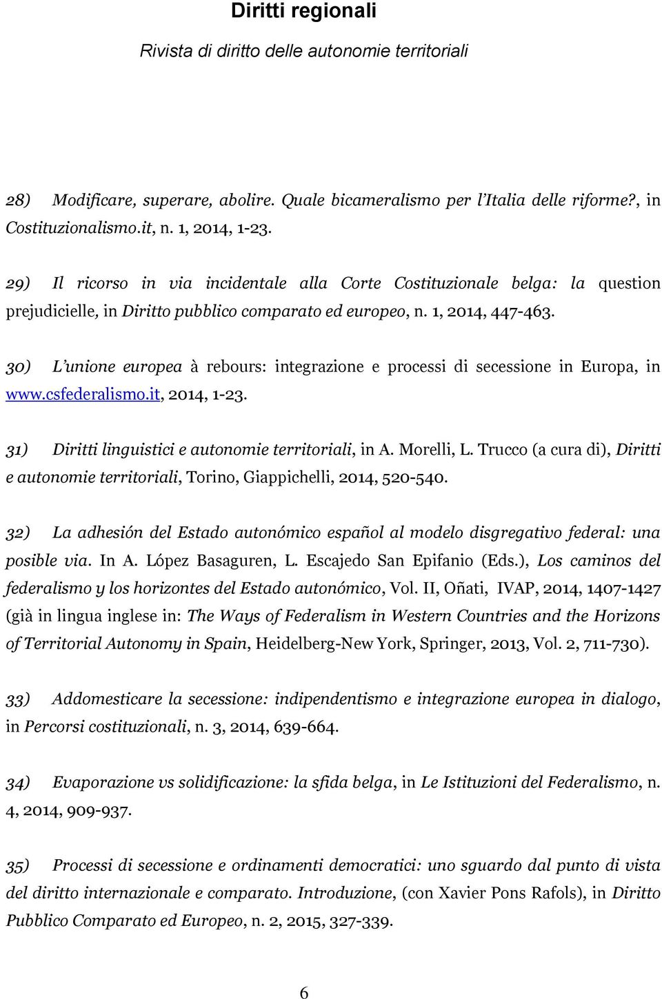 30) L unione europea à rebours: integrazione e processi di secessione in Europa, in www.csfederalismo.it, 2014, 1-23. 31) Diritti linguistici e autonomie territoriali, in A. Morelli, L.