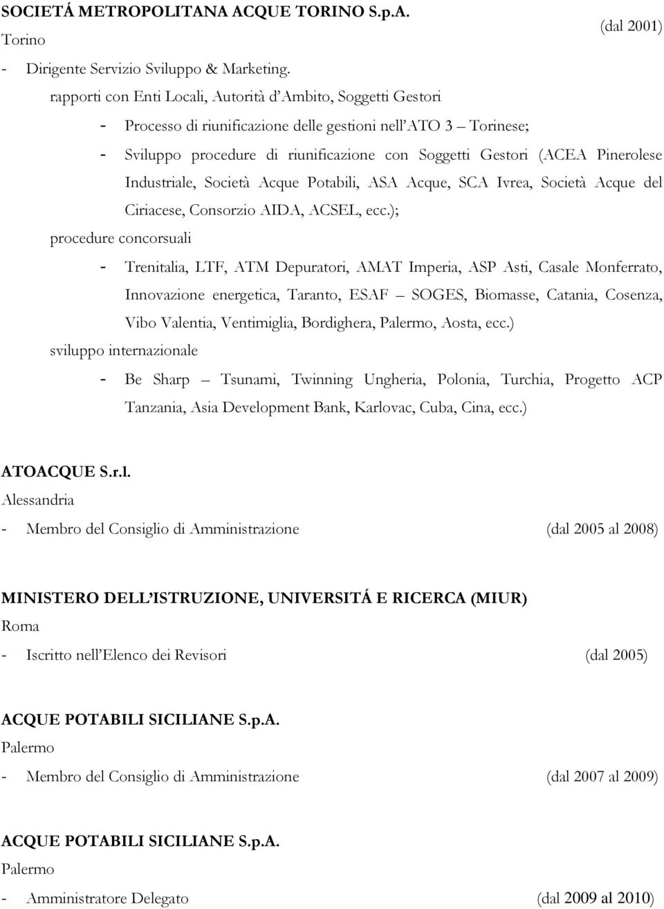 Pinerolese Industriale, Società Acque Potabili, ASA Acque, SCA Ivrea, Società Acque del Ciriacese, Consorzio AIDA, ACSEL, ecc.