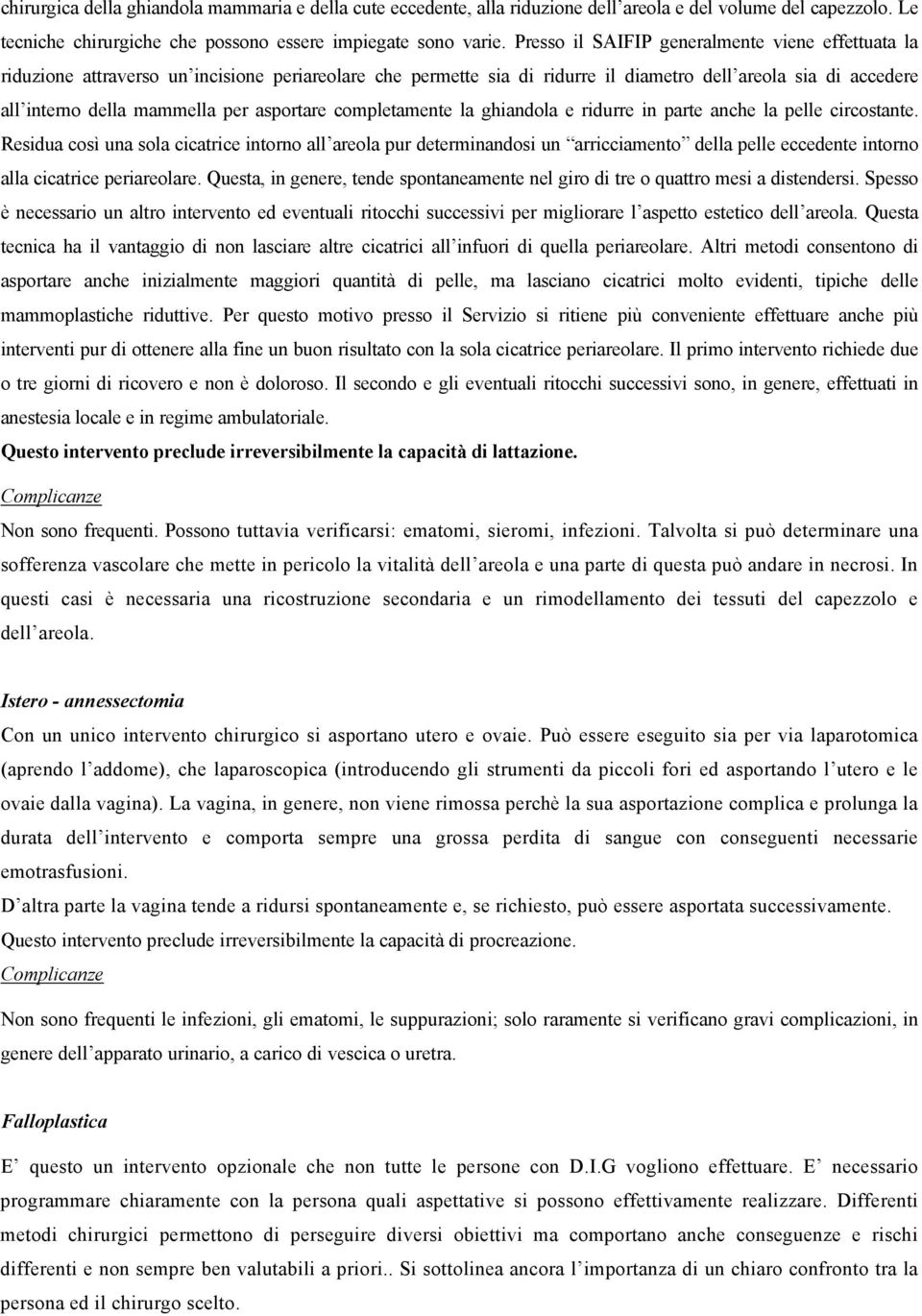 asportare completamente la ghiandola e ridurre in parte anche la pelle circostante.