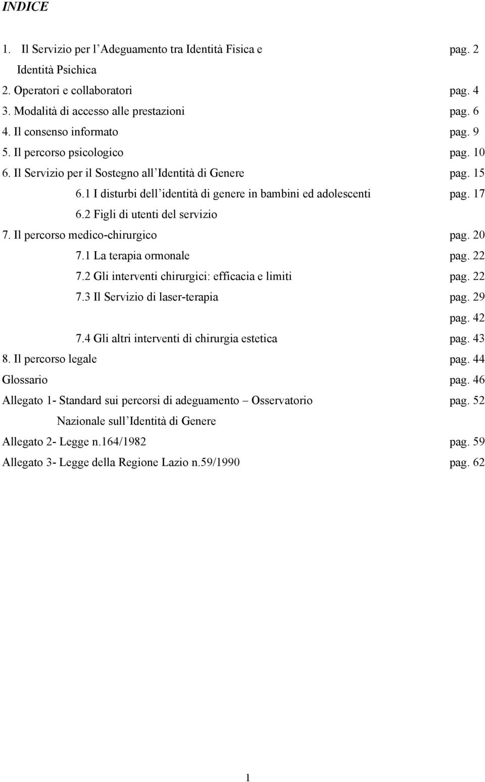 2 Figli di utenti del servizio 7. Il percorso medico-chirurgico pag. 20 7.1 La terapia ormonale pag. 22 7.2 Gli interventi chirurgici: efficacia e limiti pag. 22 7.3 Il Servizio di laser-terapia pag.