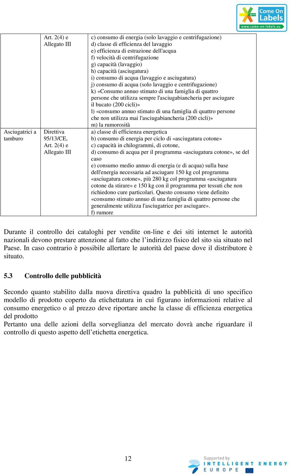 (lavaggio) h) capacità (asciugatura) i) consumo di acqua (lavaggio e asciugatura) j) consumo di acqua (solo lavaggio e centrifugazione) k) «Consumo annuo stimato di una famiglia di quattro persone