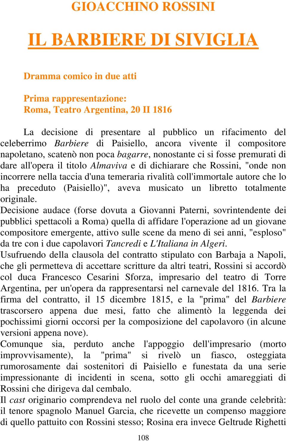 incorrere nella taccia d'una temeraria rivalità coll'immortale autore che lo ha preceduto (Paisiello)", aveva musicato un libretto totalmente originale.