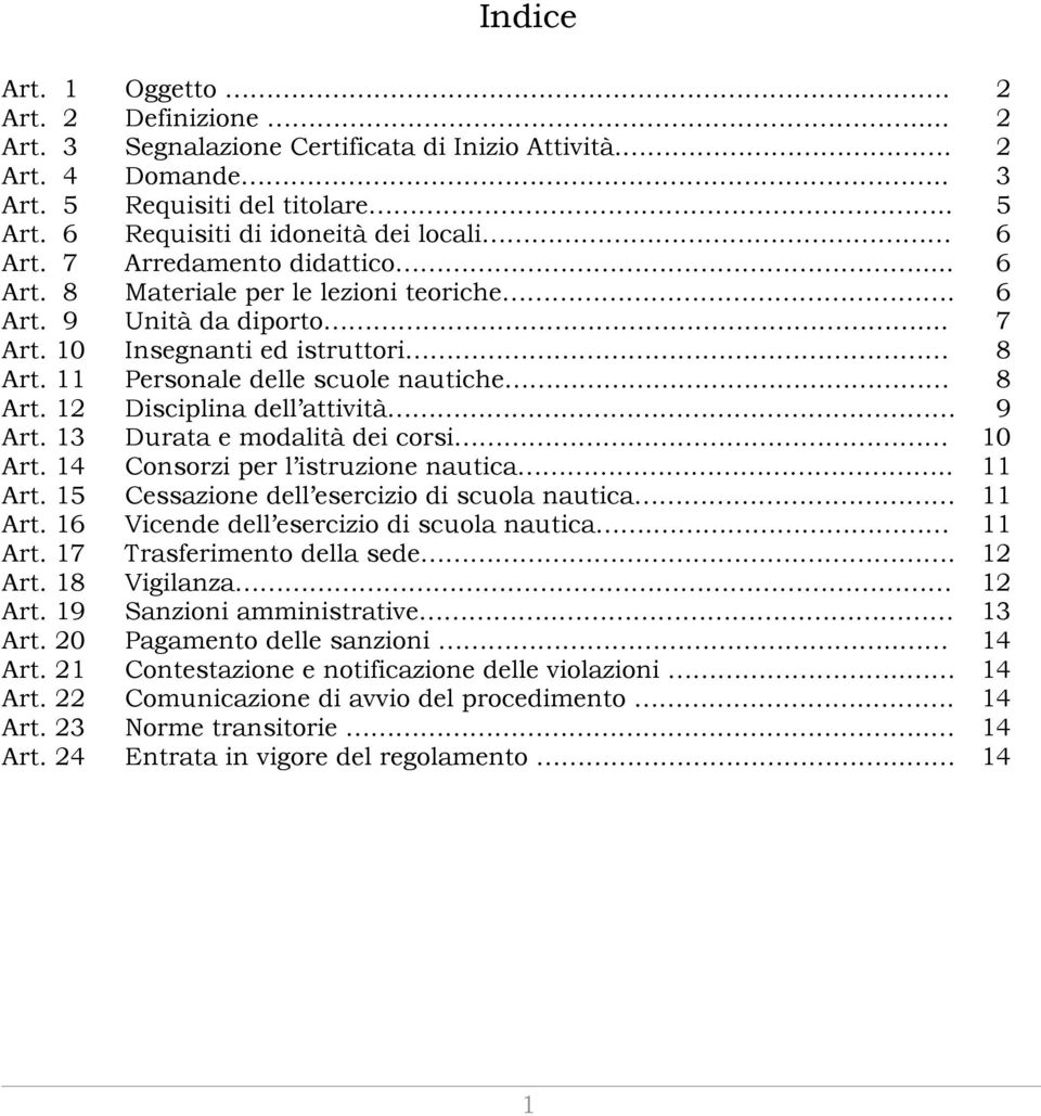 11 Personale delle scuole nautiche 8 Art. 12 Disciplina dell attività 9 Art. 13 Durata e modalità dei corsi 10 Art. 14 Consorzi per l istruzione nautica.. 11 Art.