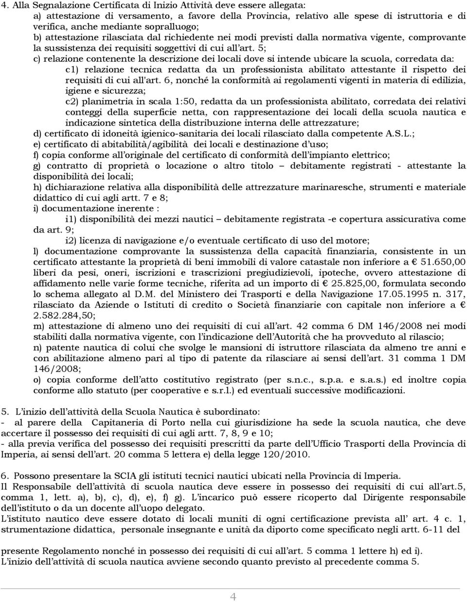 5; c) relazione contenente la descrizione dei locali dove si intende ubicare la scuola, corredata da: c1) relazione tecnica redatta da un professionista abilitato attestante il rispetto dei requisiti