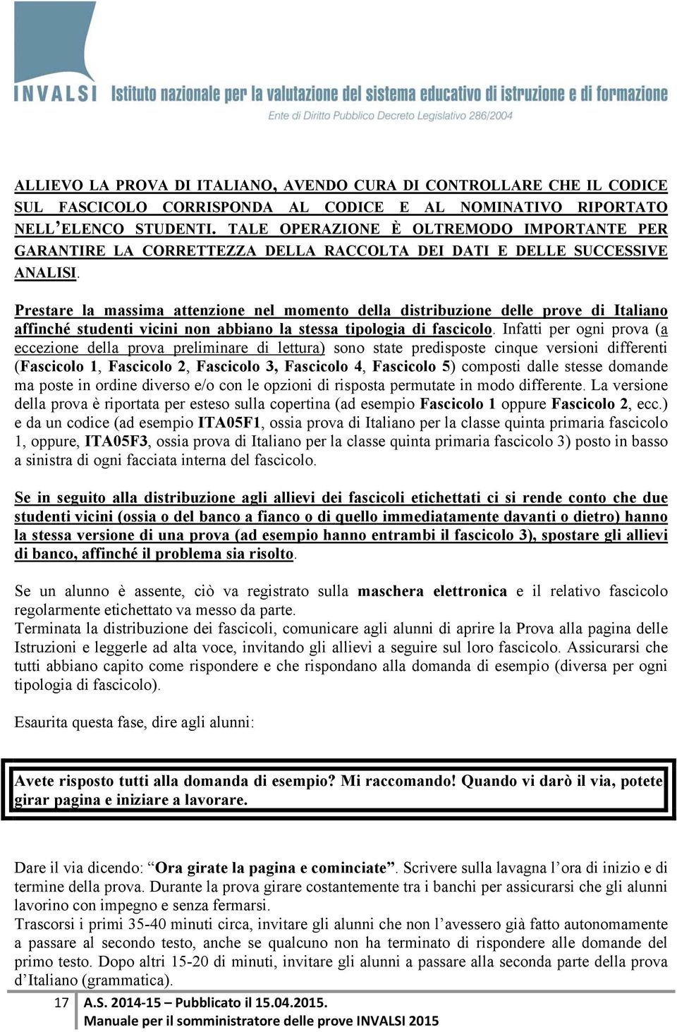 Prestare la massima attenzione nel momento della distribuzione delle prove di Italiano affinché studenti vicini non abbiano la stessa tipologia di fascicolo.