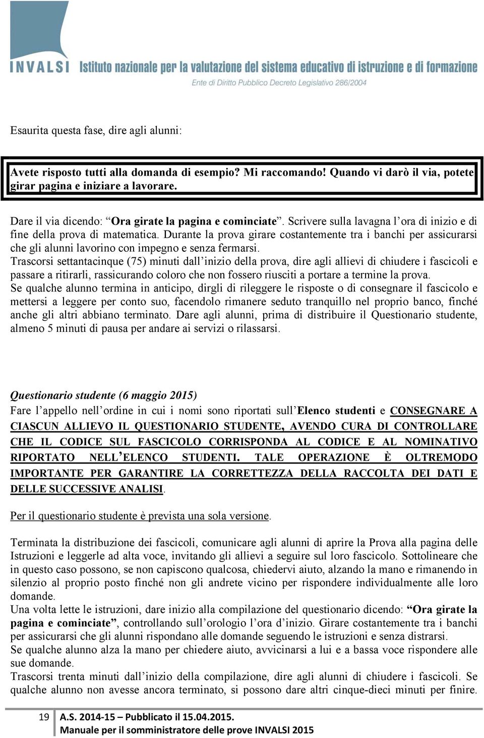 Durante la prova girare costantemente tra i banchi per assicurarsi che gli alunni lavorino con impegno e senza fermarsi.