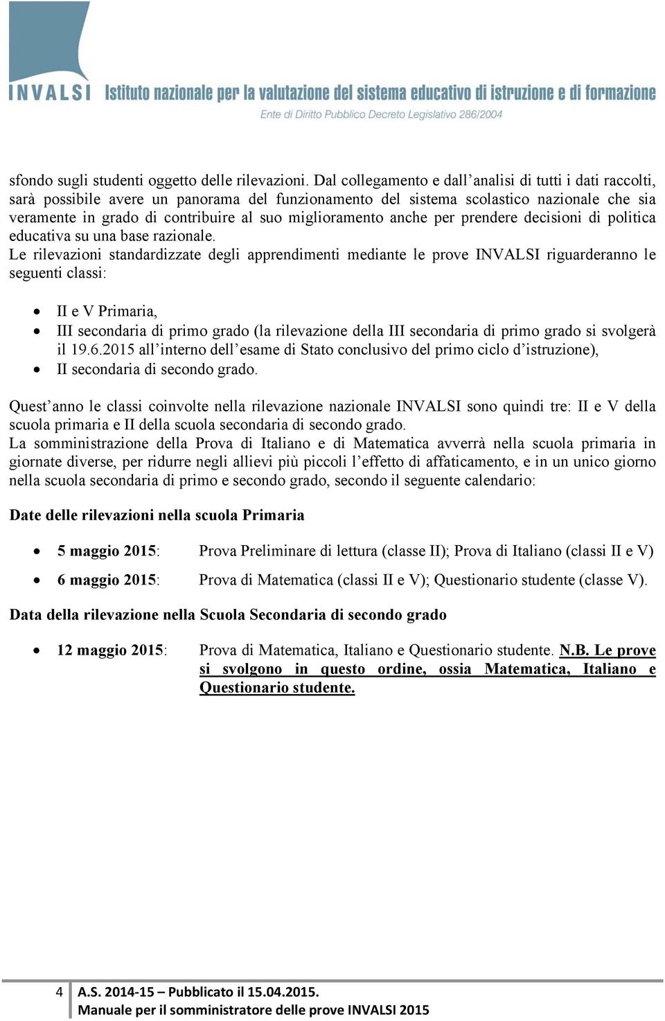 miglioramento anche per prendere decisioni di politica educativa su una base razionale.