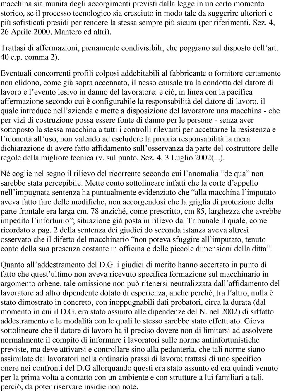 Eventuali concorrenti profili colposi addebitabili al fabbricante o fornitore certamente non elidono, come già sopra accennato, il nesso causale tra la condotta del datore di lavoro e l evento lesivo