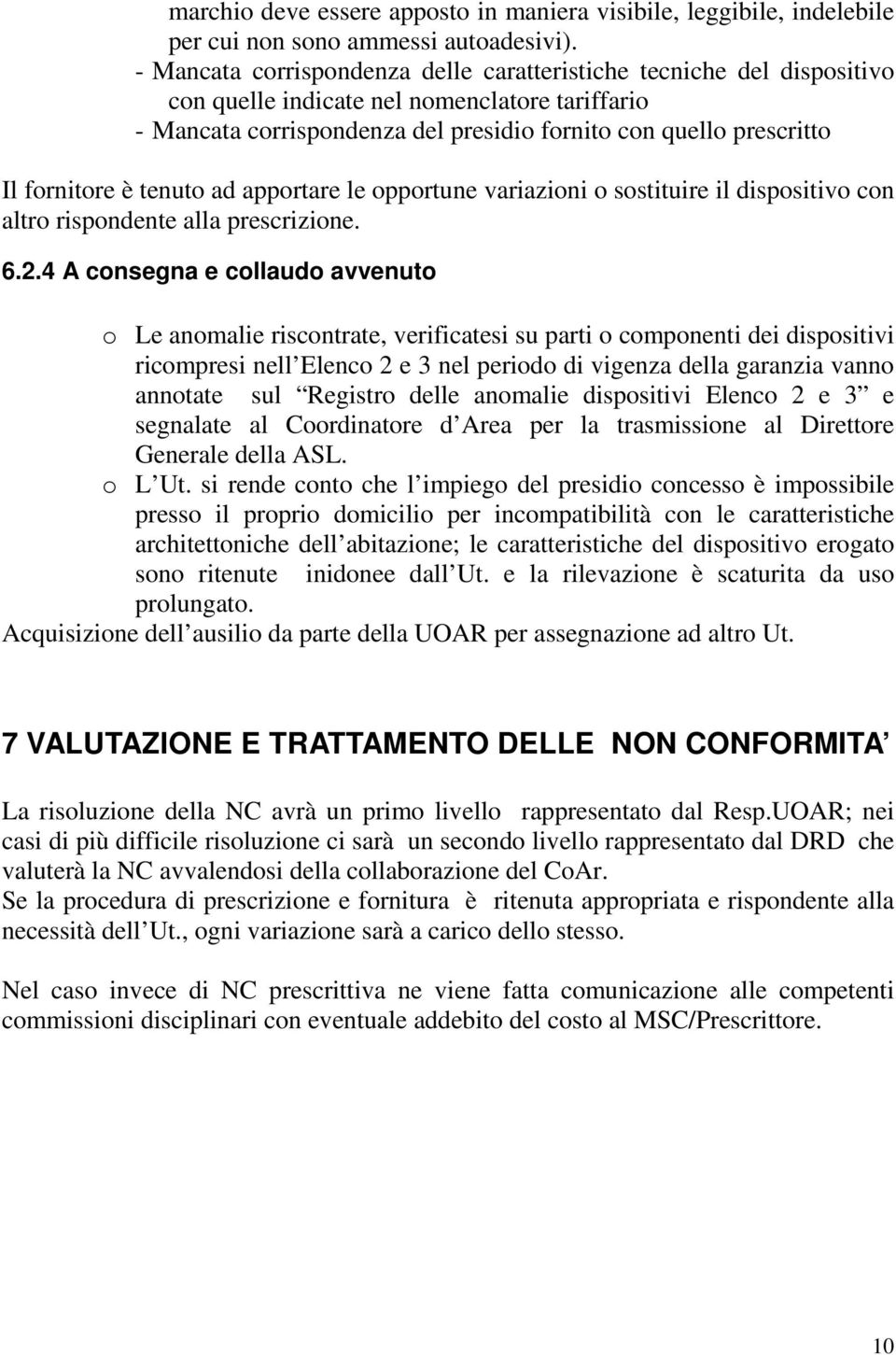 fornitore è tenuto ad apportare le opportune variazioni o sostituire il dispositivo con altro rispondente alla prescrizione. 6.2.